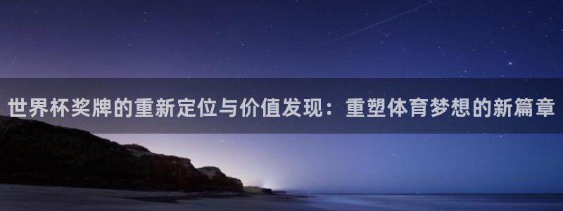 世界杯 赛程：世界杯奖牌的重新定位与价值发现：重塑体育梦想的新篇章