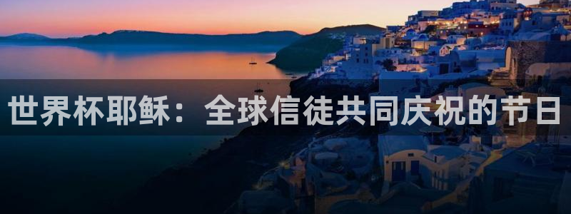 2026世界杯直播免费观看：世界杯耶稣：全球信徒共同庆祝的节日